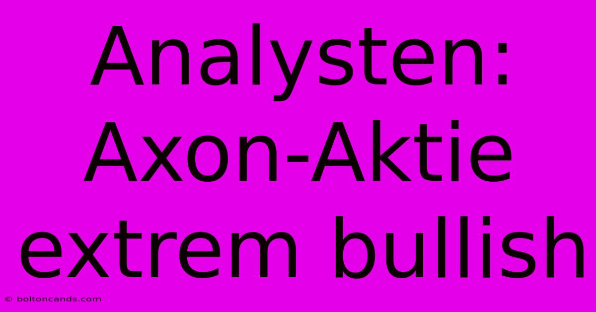 Analysten: Axon-Aktie Extrem Bullish