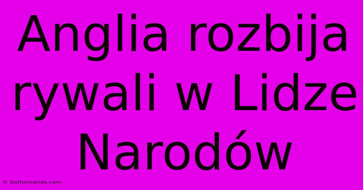 Anglia Rozbija Rywali W Lidze Narodów