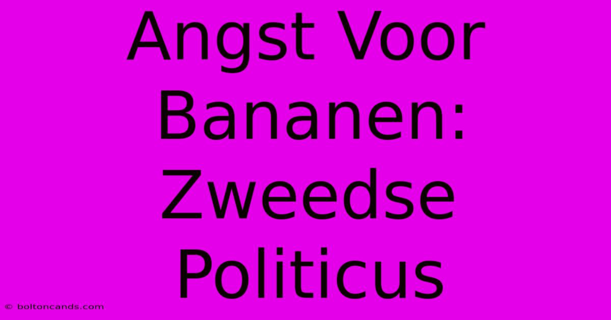 Angst Voor Bananen: Zweedse Politicus