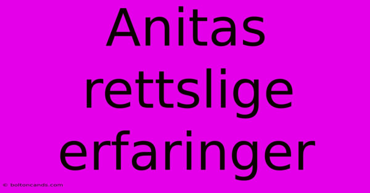 Anitas Rettslige Erfaringer