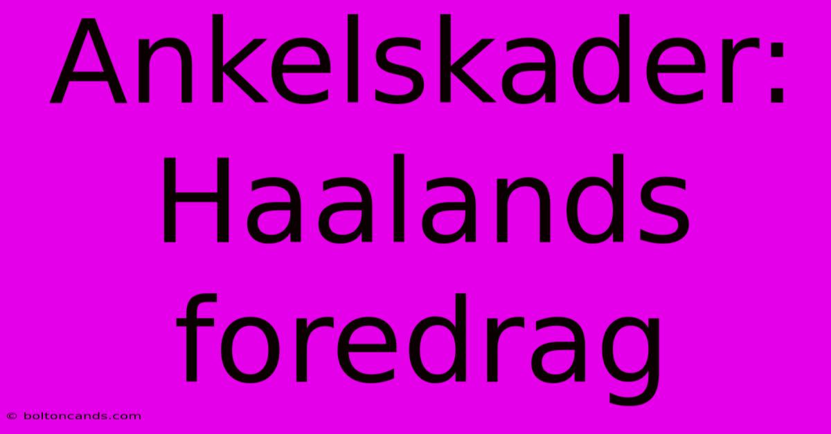 Ankelskader: Haalands Foredrag