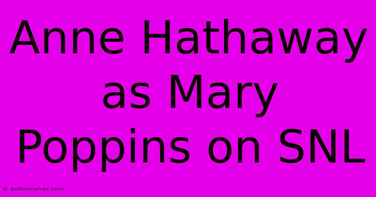 Anne Hathaway As Mary Poppins On SNL 