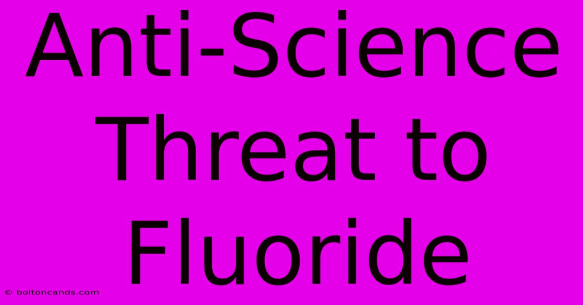 Anti-Science Threat To Fluoride