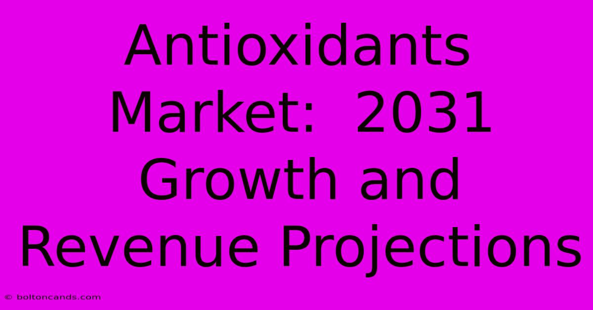 Antioxidants Market:  2031 Growth And Revenue Projections 