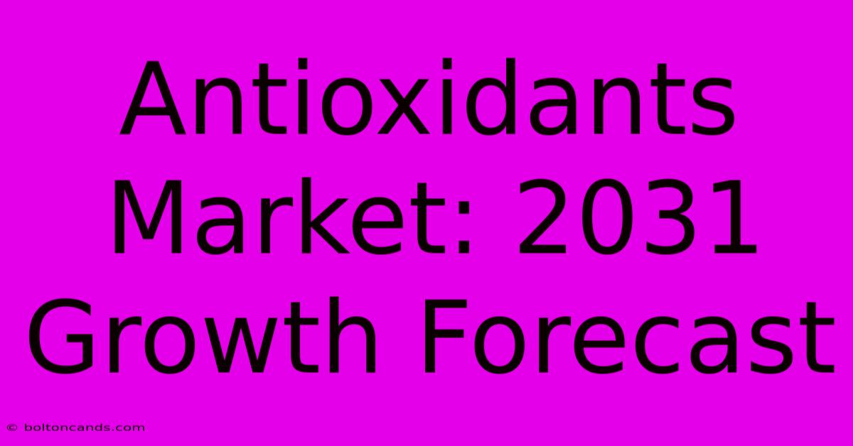 Antioxidants Market: 2031 Growth Forecast 