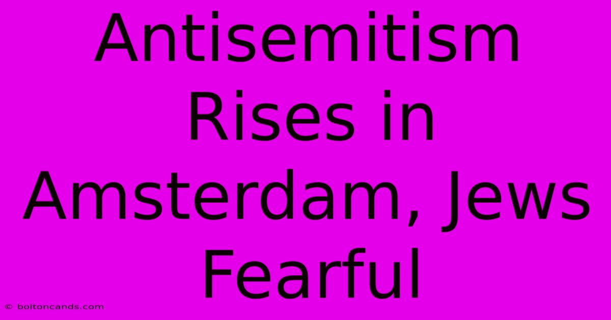 Antisemitism Rises In Amsterdam, Jews Fearful