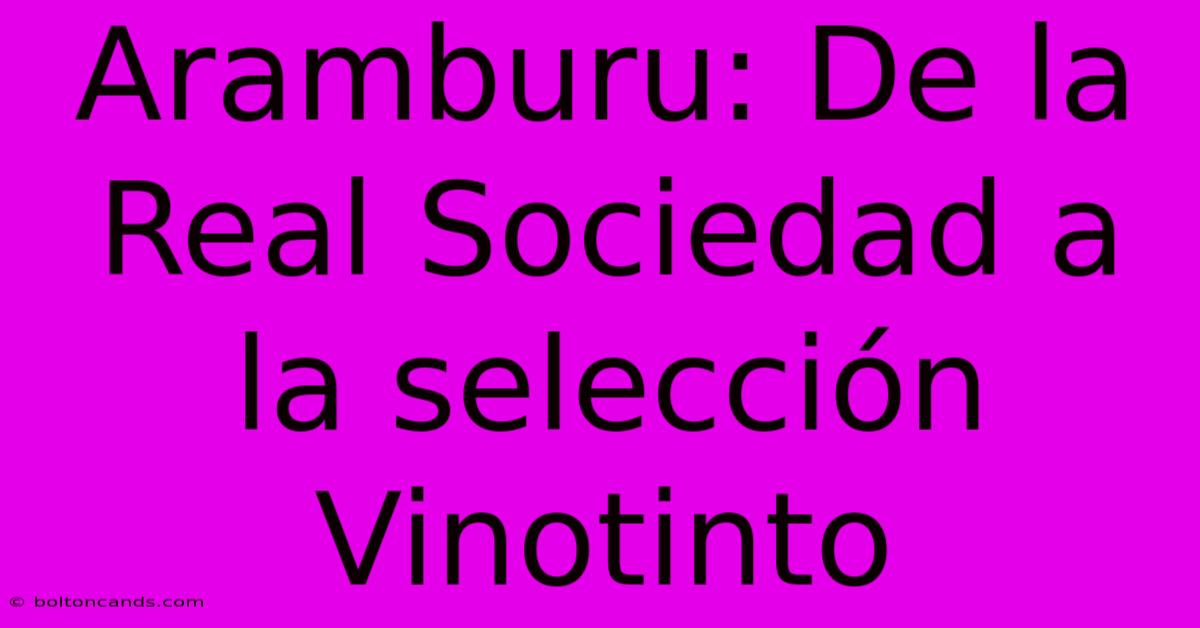 Aramburu: De La Real Sociedad A La Selección Vinotinto 