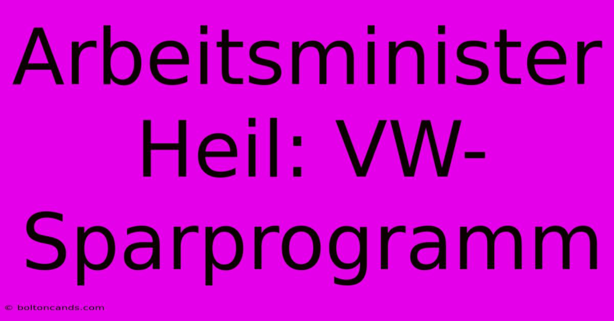 Arbeitsminister Heil: VW-Sparprogramm