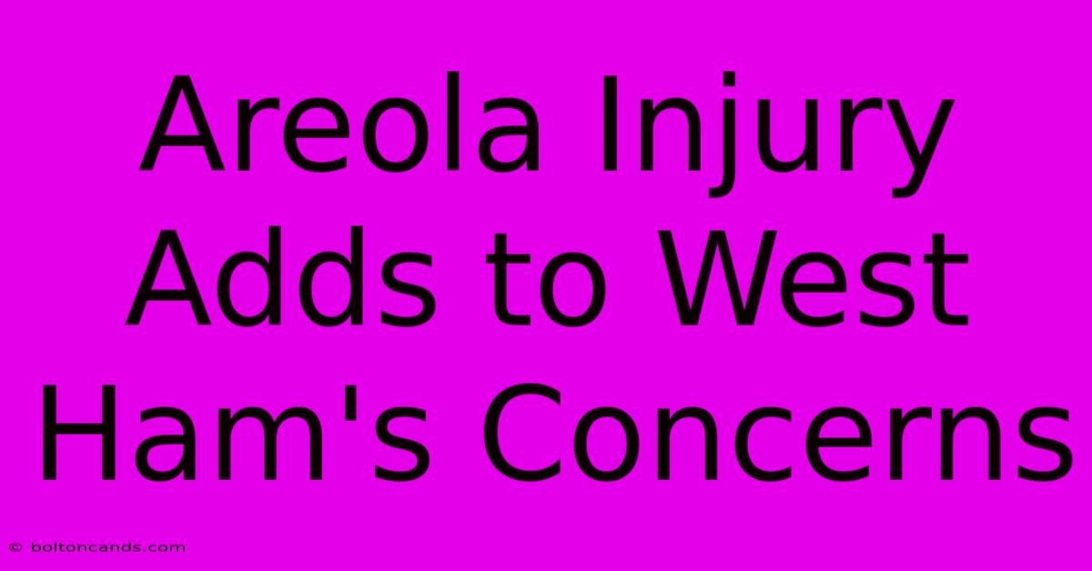 Areola Injury Adds To West Ham's Concerns