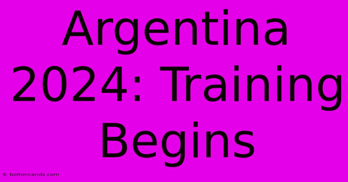 Argentina 2024: Training Begins