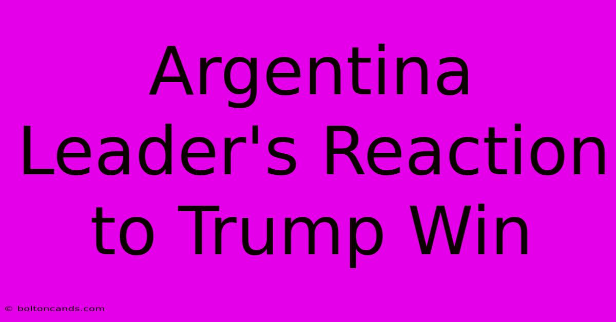 Argentina Leader's Reaction To Trump Win 