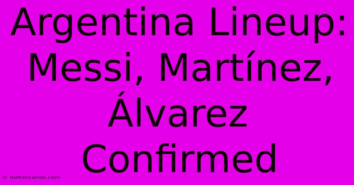 Argentina Lineup: Messi, Martínez, Álvarez Confirmed