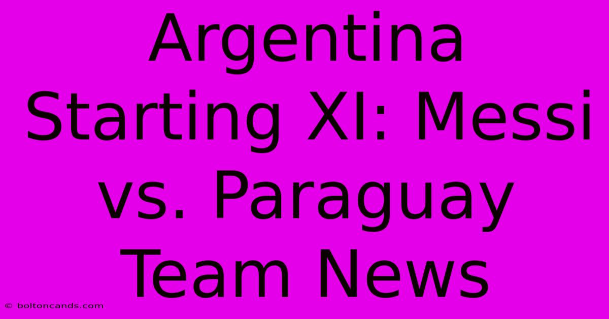 Argentina Starting XI: Messi Vs. Paraguay Team News