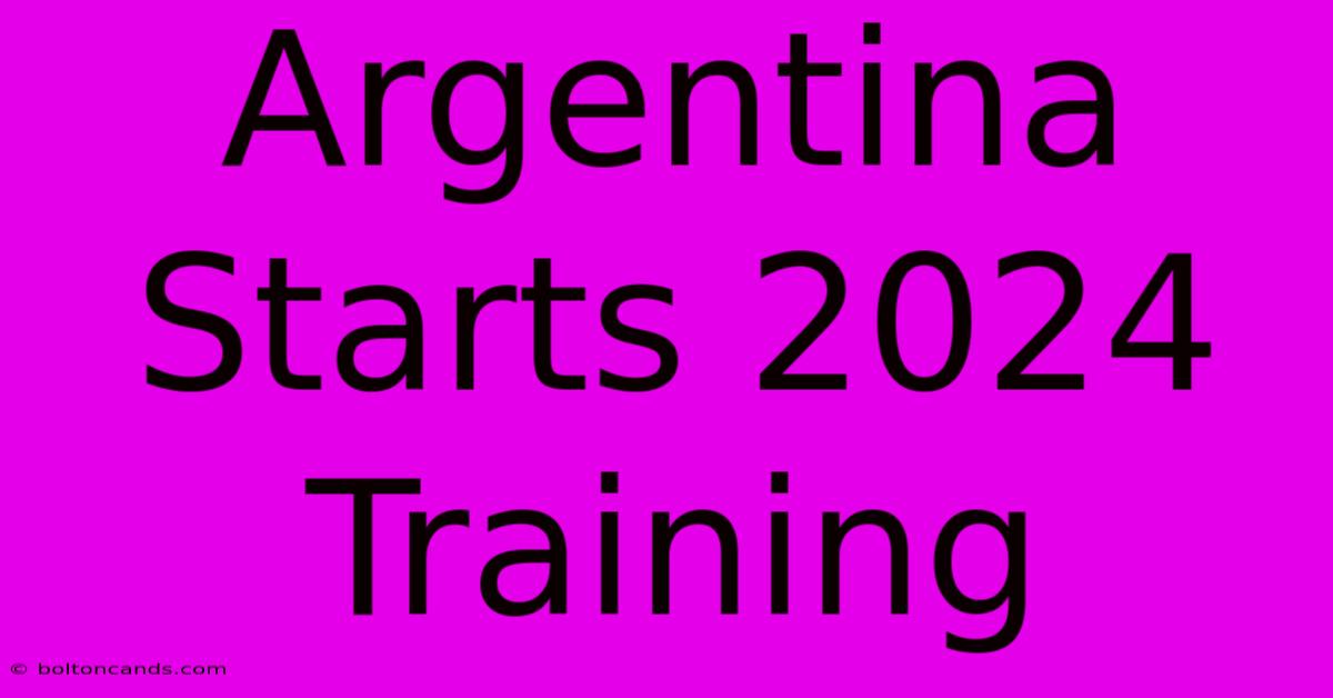 Argentina Starts 2024 Training