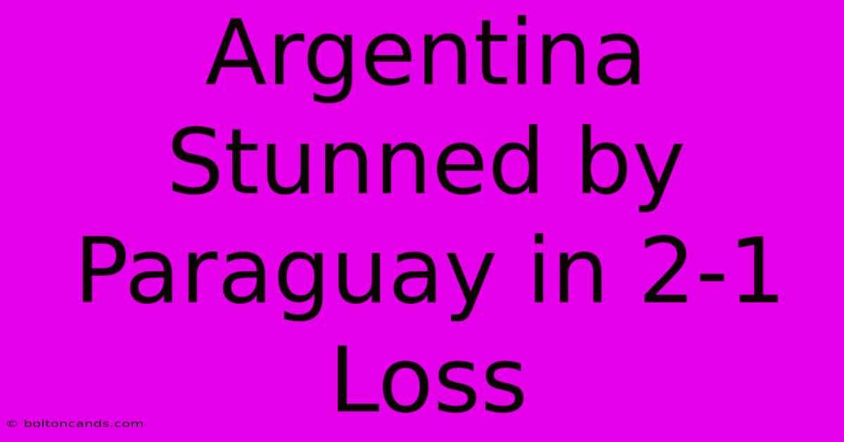 Argentina Stunned By Paraguay In 2-1 Loss