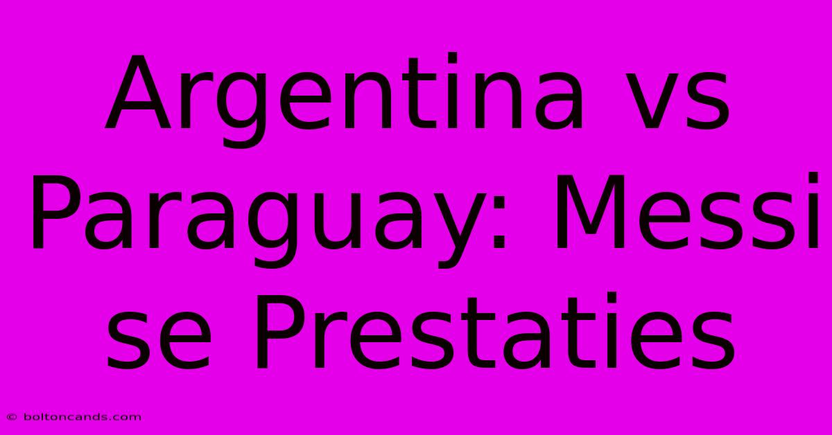 Argentina Vs Paraguay: Messi Se Prestaties