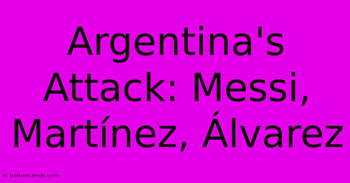 Argentina's Attack: Messi, Martínez, Álvarez 