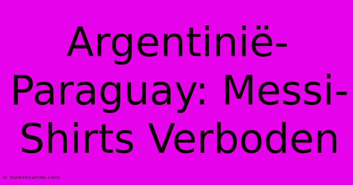 Argentinië-Paraguay: Messi-Shirts Verboden 