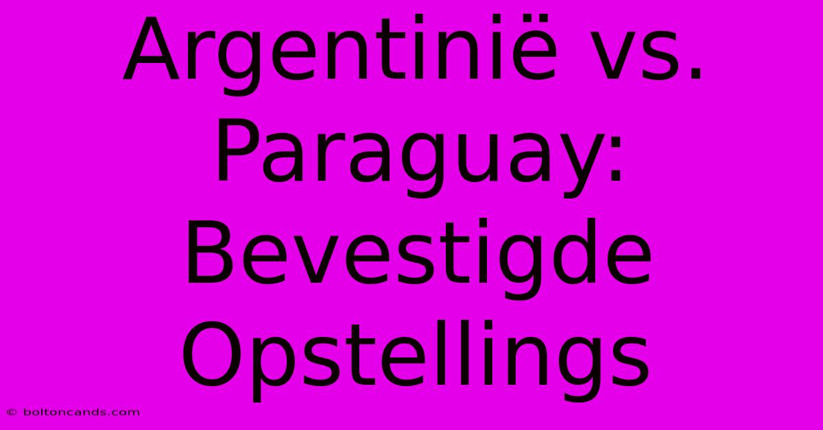 Argentinië Vs. Paraguay: Bevestigde Opstellings