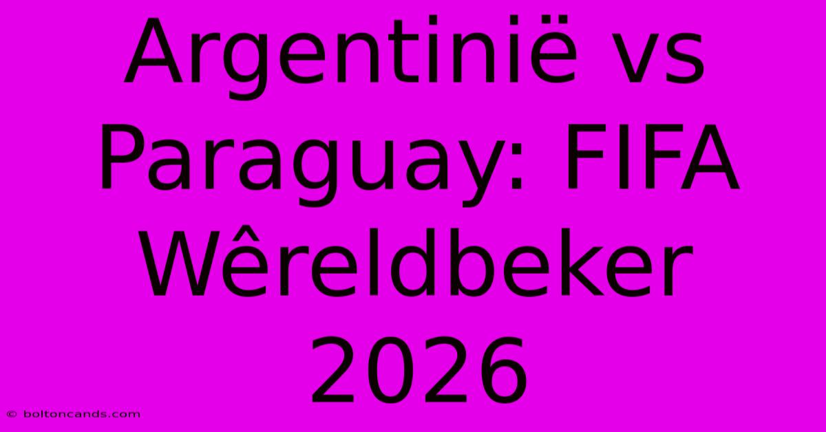 Argentinië Vs Paraguay: FIFA Wêreldbeker 2026