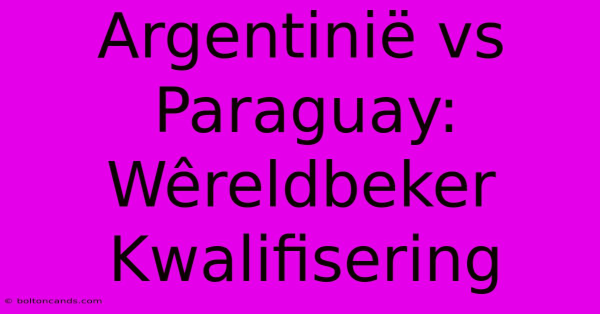 Argentinië Vs Paraguay: Wêreldbeker Kwalifisering