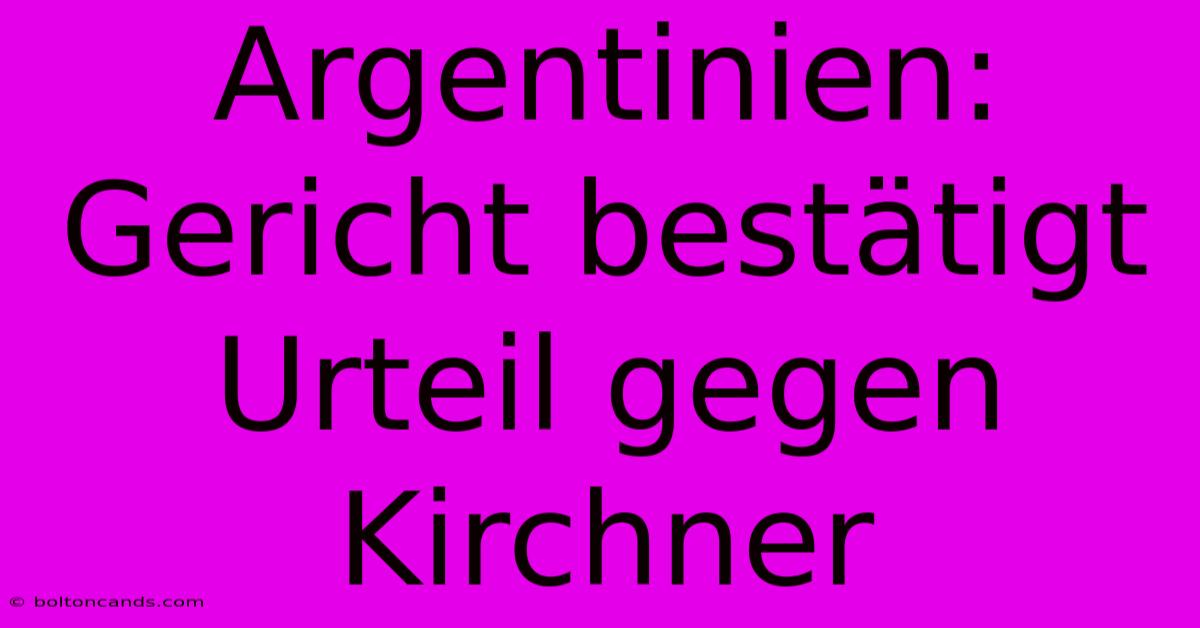 Argentinien: Gericht Bestätigt Urteil Gegen Kirchner