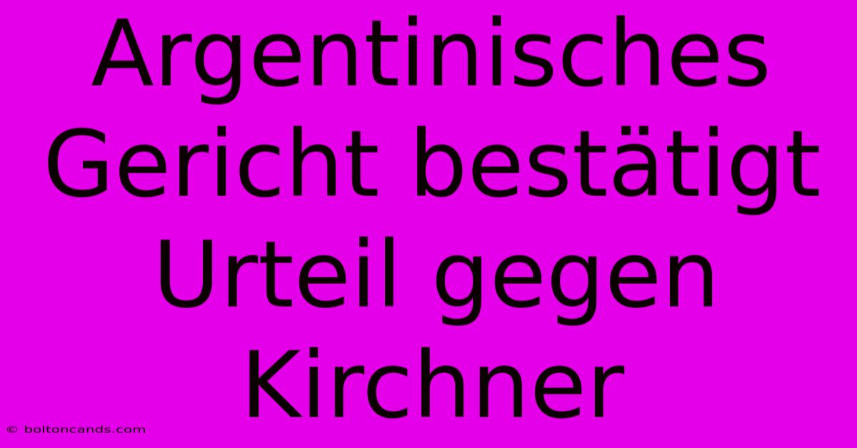 Argentinisches Gericht Bestätigt Urteil Gegen Kirchner 