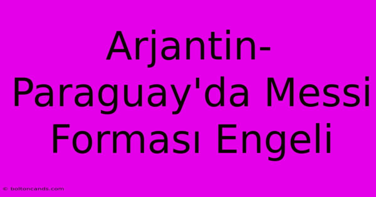 Arjantin-Paraguay'da Messi Forması Engeli