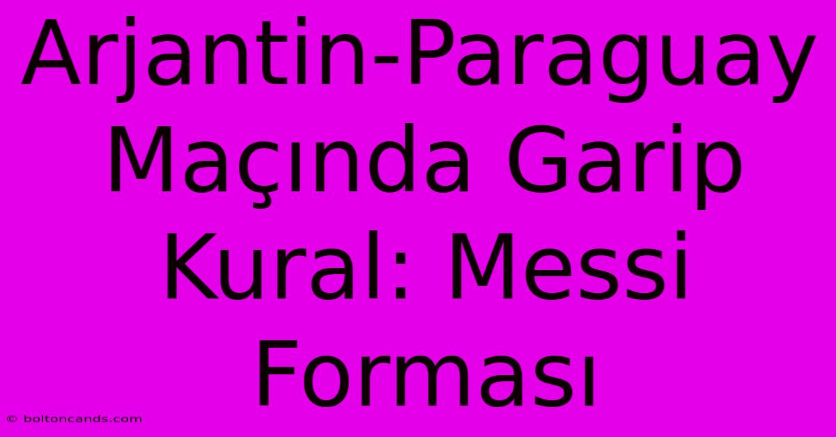 Arjantin-Paraguay Maçında Garip Kural: Messi Forması 