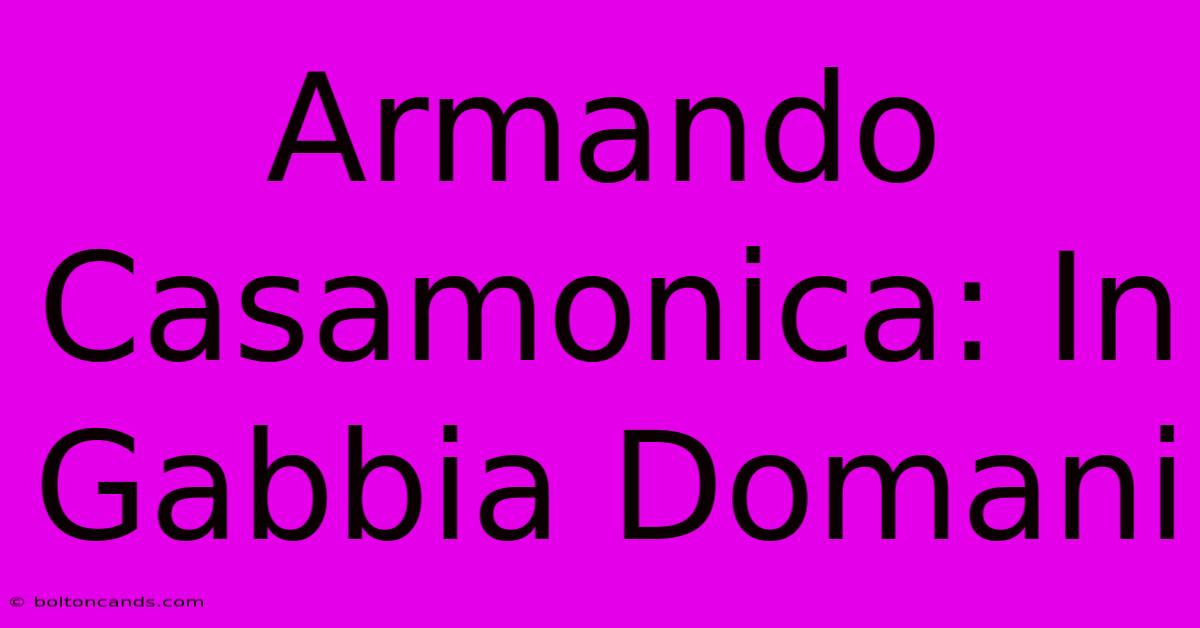 Armando Casamonica: In Gabbia Domani