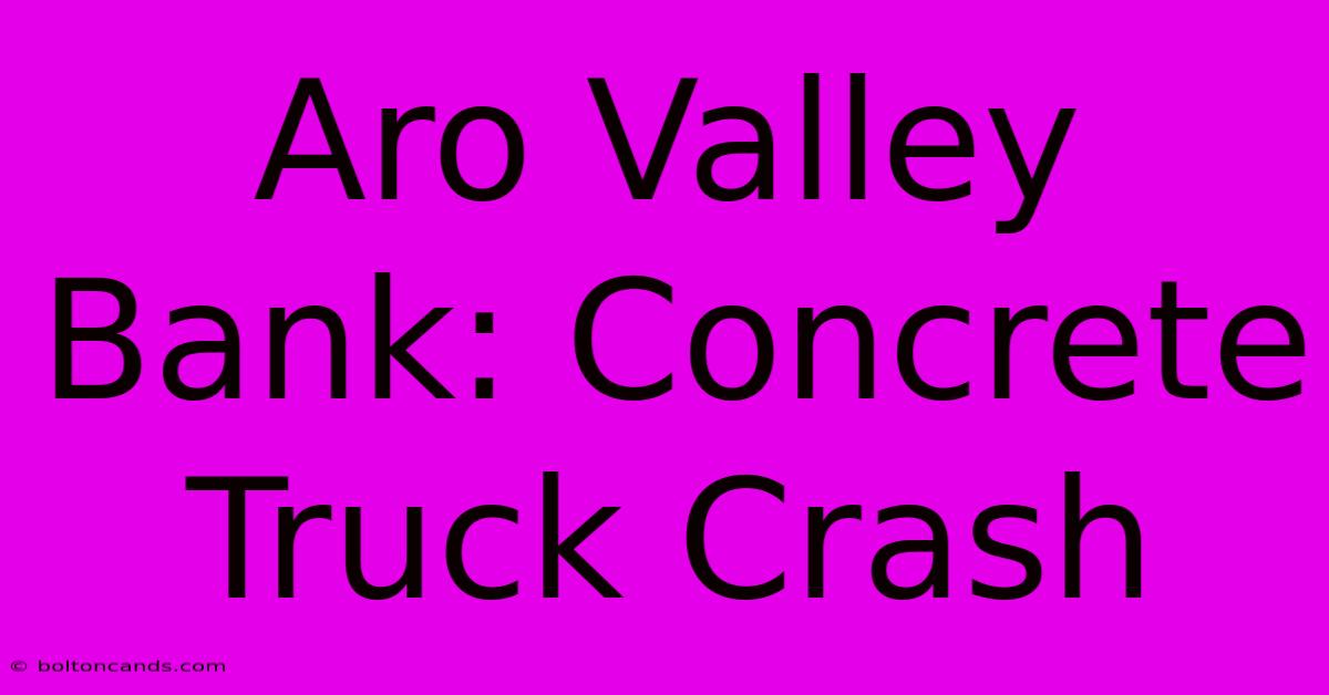 Aro Valley Bank: Concrete Truck Crash