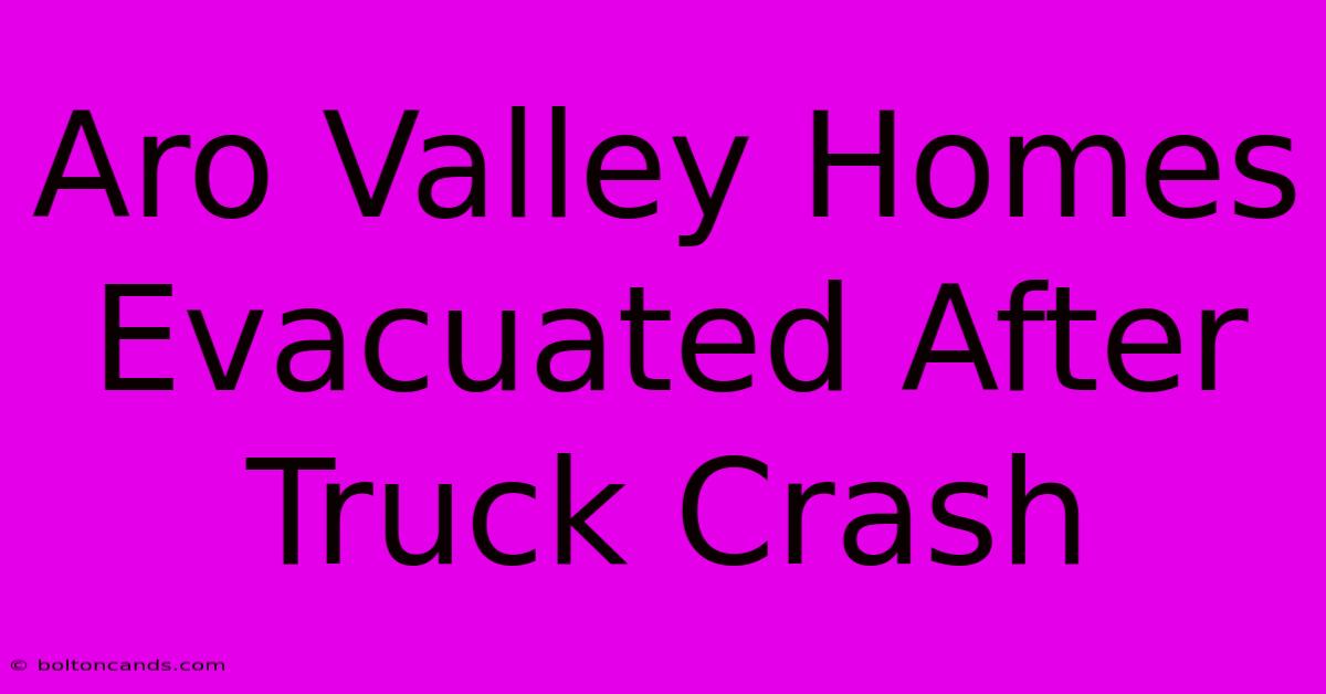 Aro Valley Homes Evacuated After Truck Crash