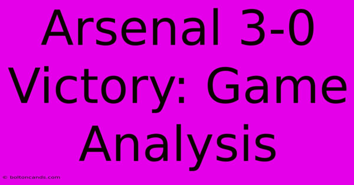 Arsenal 3-0 Victory: Game Analysis