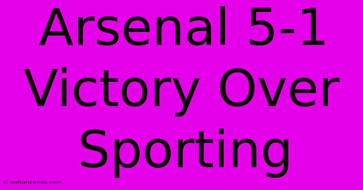 Arsenal 5-1 Victory Over Sporting