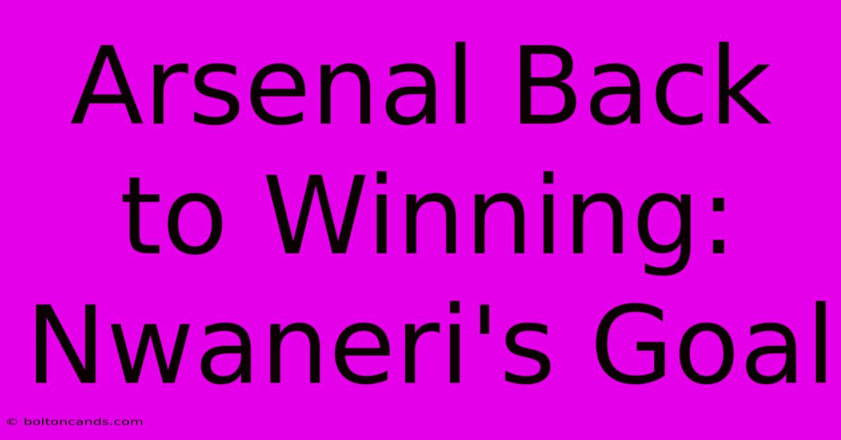 Arsenal Back To Winning: Nwaneri's Goal