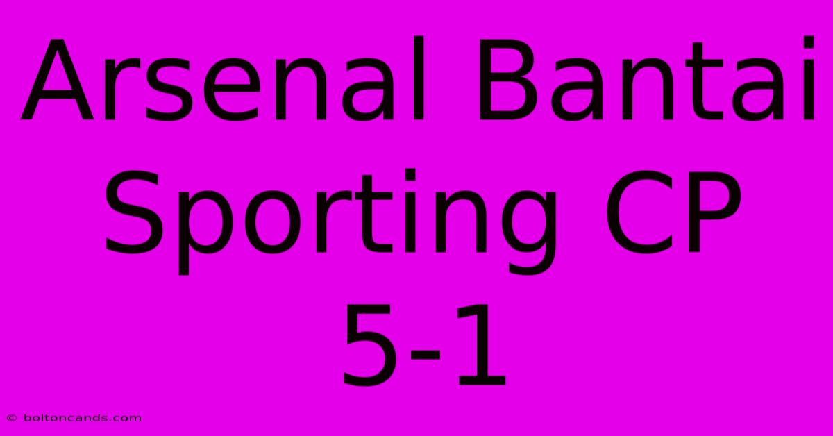 Arsenal Bantai Sporting CP 5-1