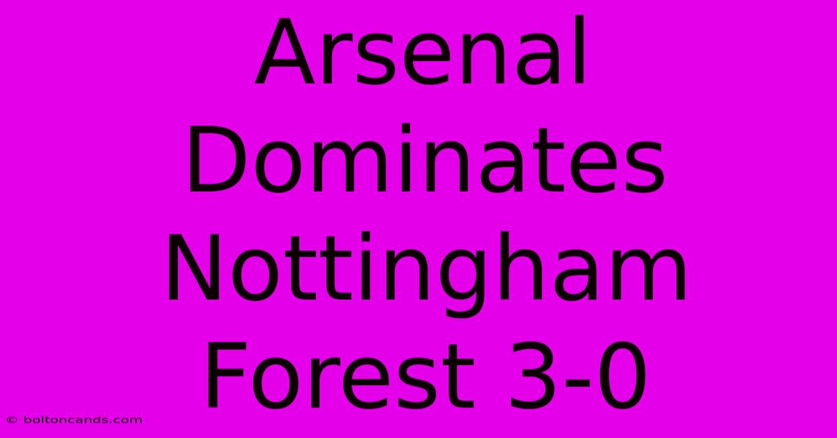 Arsenal Dominates Nottingham Forest 3-0