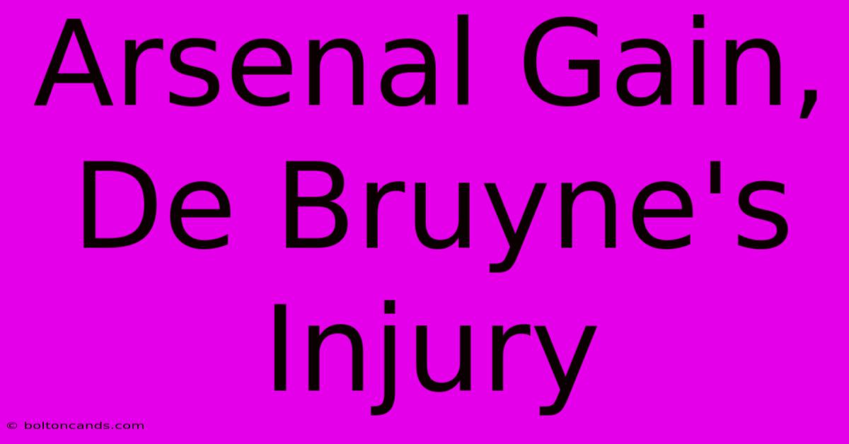 Arsenal Gain, De Bruyne's Injury