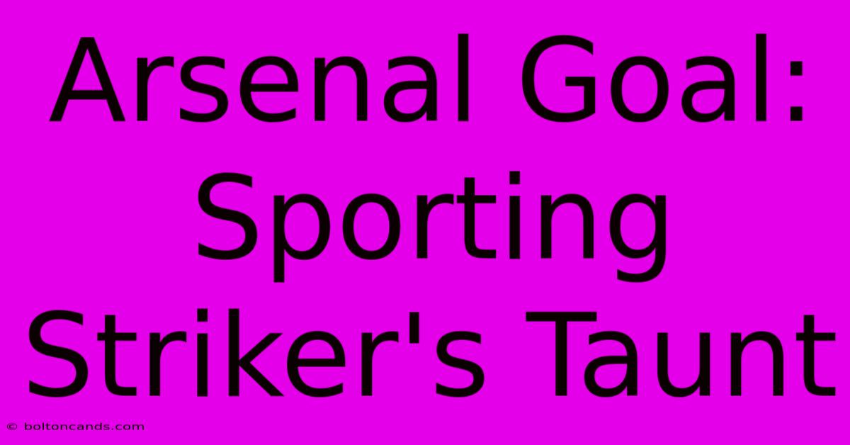 Arsenal Goal: Sporting Striker's Taunt