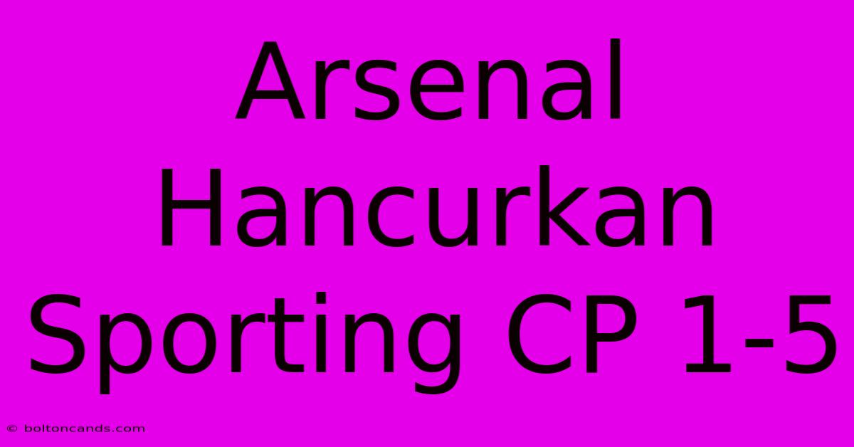 Arsenal Hancurkan Sporting CP 1-5