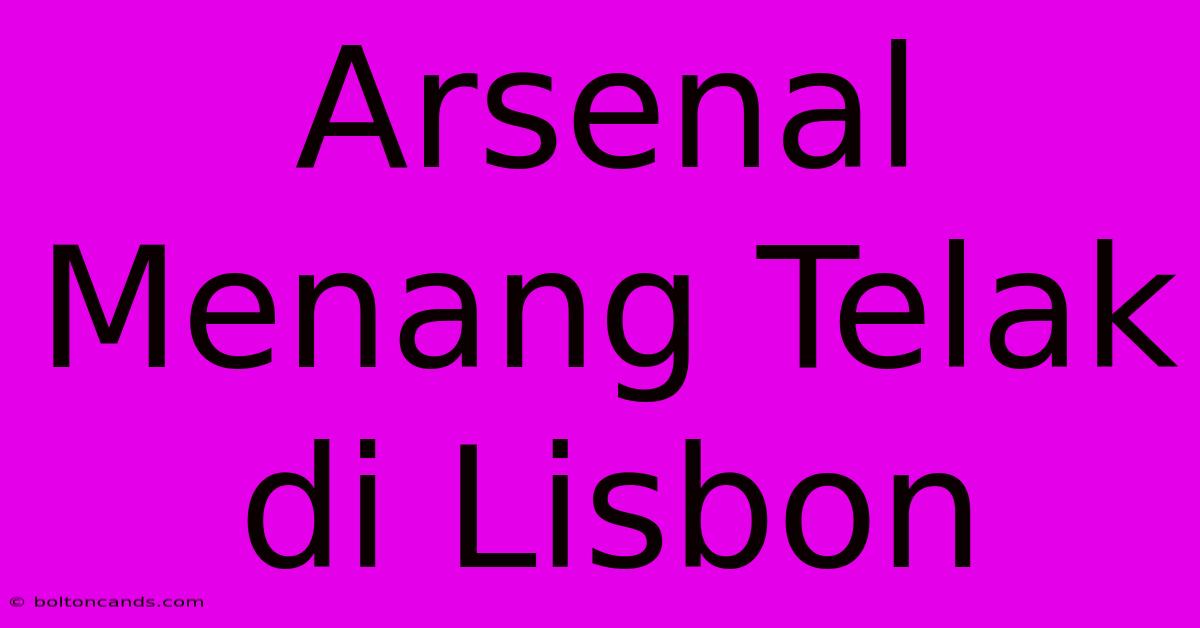 Arsenal Menang Telak Di Lisbon