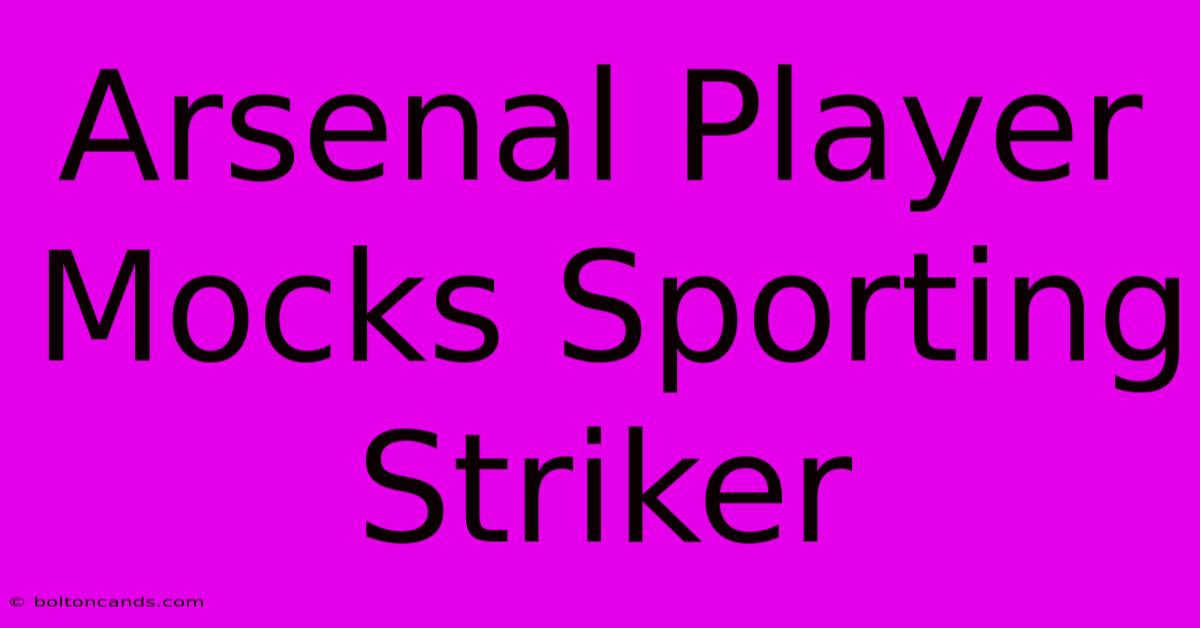 Arsenal Player Mocks Sporting Striker