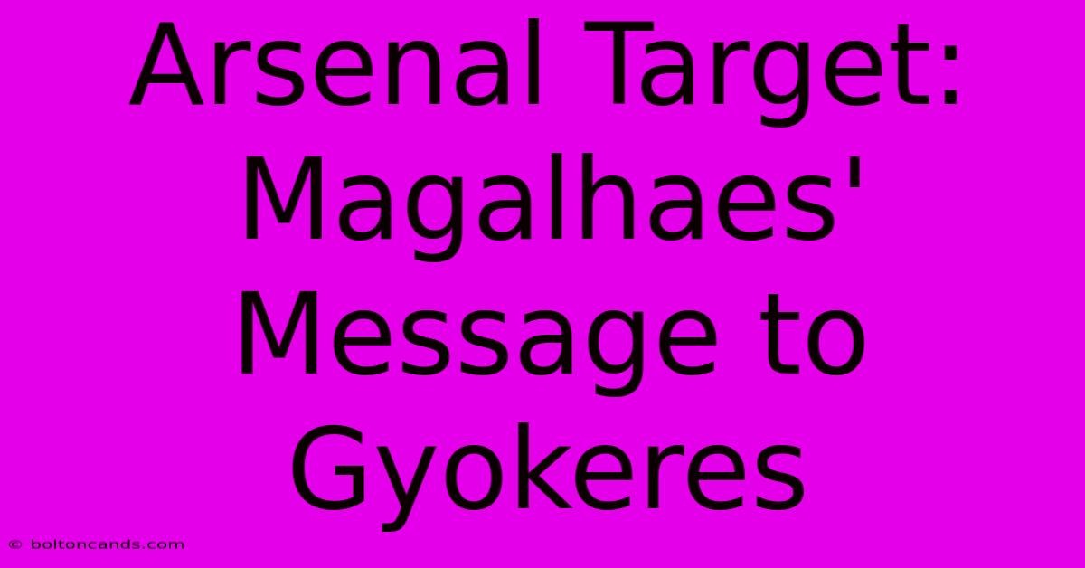 Arsenal Target: Magalhaes' Message To Gyokeres