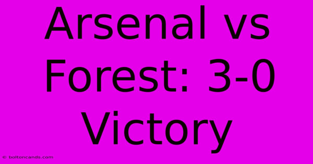 Arsenal Vs Forest: 3-0 Victory