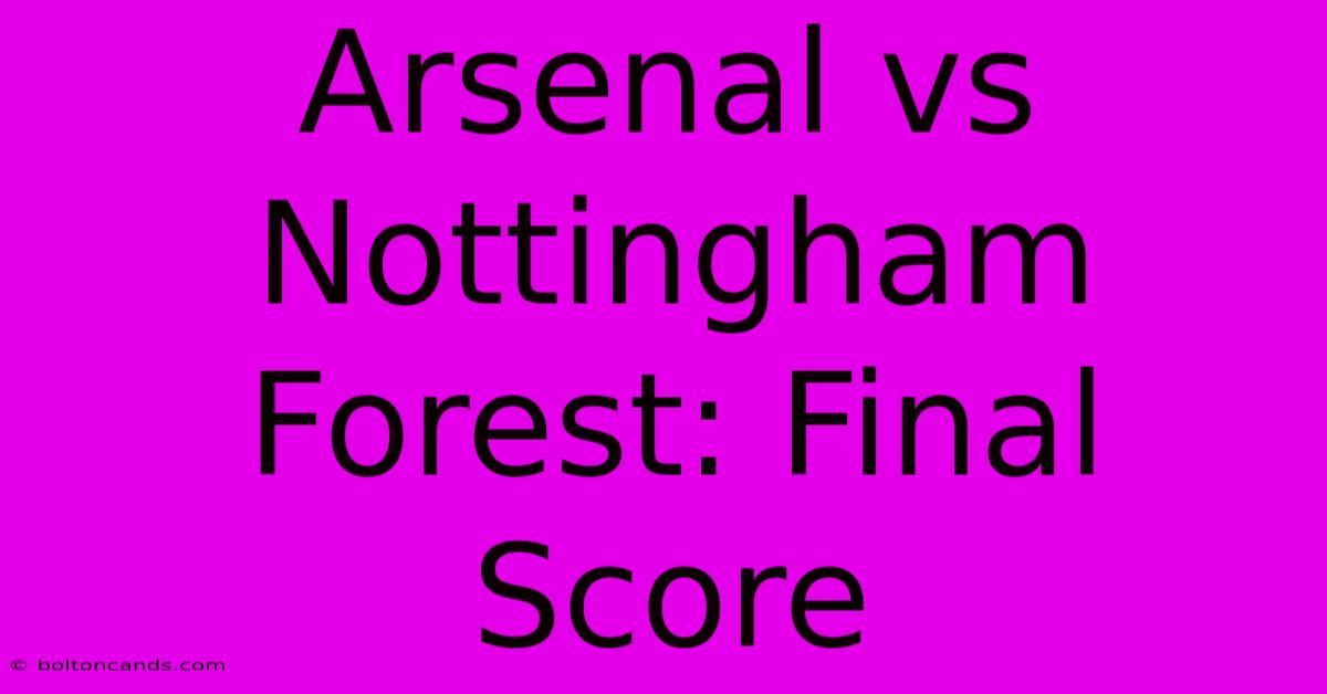 Arsenal Vs Nottingham Forest: Final Score