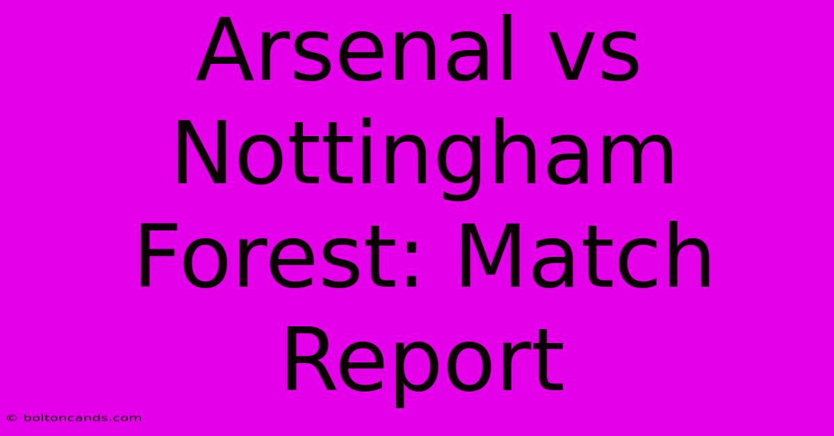 Arsenal Vs Nottingham Forest: Match Report