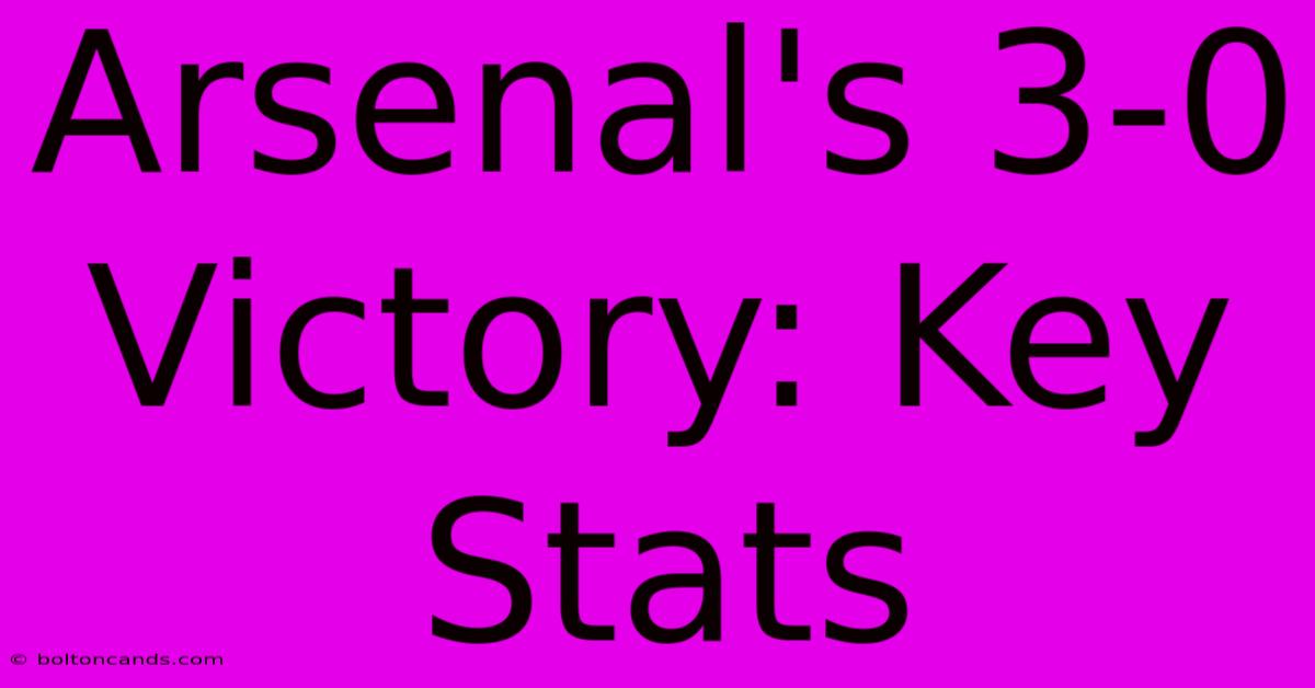 Arsenal's 3-0 Victory: Key Stats