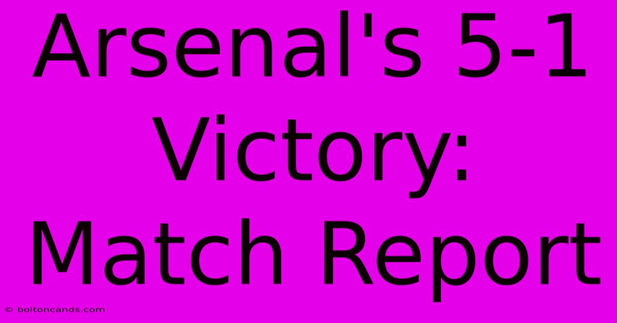 Arsenal's 5-1 Victory: Match Report