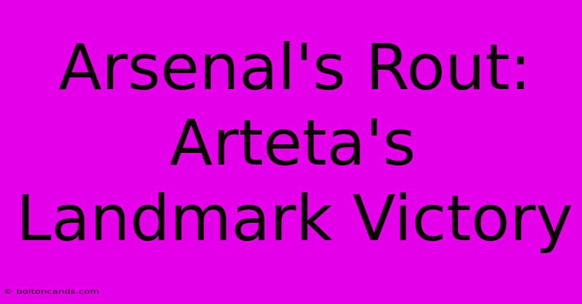 Arsenal's Rout: Arteta's Landmark Victory