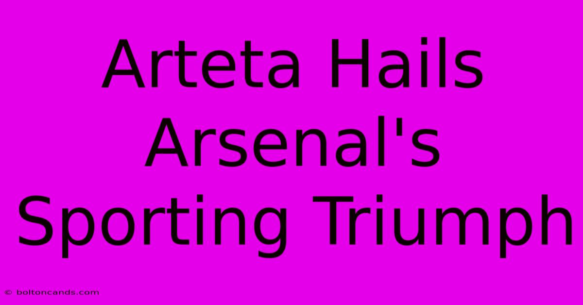 Arteta Hails Arsenal's Sporting Triumph